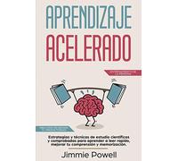 Aprendizaje Acelerado: Estrategias y técnicas de estudio científicas y comprobadas para aprender a leer rapido, mejorar tu comprensión y memorización. Mira cómo se dispara tu productividad!