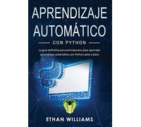 Aprendizaje automático con Python: La guía definitiva para principiantes para aprender aprendizaje automático con Python paso a paso