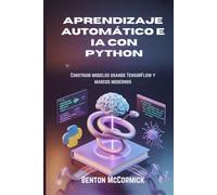 Aprendizaje automático e IA con Python: Construir modelos usando TensorFlow y marcos modernos