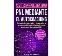 Aprendizaje de la PNL mediante el auto-coaching: Comprender, aprender y desarrollar la programación neurolingüística con poderosas técnicas de PNL ... sencillas a través de ejercicios y ejemplos)