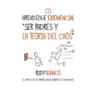 Aprendizaje Exponencial. Ser Padres y la Teoría del Caos: El Impacto de los Padres en el Futuro de la Humanidad