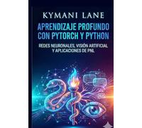 Aprendizaje profundo con PyTorch y Python: Redes neuronales, visión artificial y aplicaciones de PNL