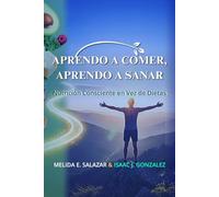 APRENDO A COMER, APRENDO A SANAR: Nutrición Consciente en Vez de Dietas (SANA Y RENACE)