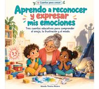 Aprendo a reconocer y expresar mis emociones: Tres cuentos educativos para comprender el enojo, la frustración y el miedo
