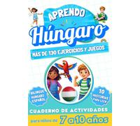 Aprendo húngaro : Cuaderno de actividades bilingüe para niños de 7 a 10 años: Más de 130 ejercicios y juegos, 10 historias ilustradas
