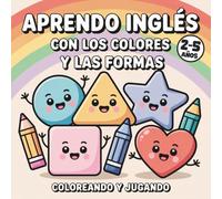Aprendo Inglés con los Colores y las Formas: Colorea, juega y aprende vocabulario básico en inglés - descubre los colores y las formas de manera divertida