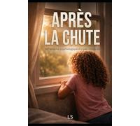 APRÈS LA CHUTE: De l’emprise psychologique à la paix retrouvée
