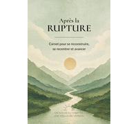 Après la RUPTURE: Carnet pour se reconstruire, se recentrer et avancer
