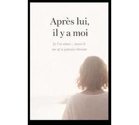 Après lui , il y a moi: Je l'ai aimé ... mais il ne m'a jamais choisie