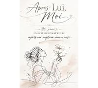 Après Lui, Moi: 90 jours pour se reconstruire après une rupture amoureuse - Journal guidé de guérison, confiance en soi et reconstruction personnelle
