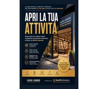 APRI LA TUA ATTIVITÀ': Guida pratica per scegliere il giusto investimento commerciale e trasformare un'idea in un'attività concreta