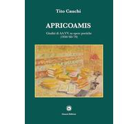 Apricoamis. Giudizi di AA.VV. su opere poetiche (1950-'60-'70). Anteprime, prime emozioni, conchiglia di mare, amante di sabbia, isola di cielo (Le scommesse)