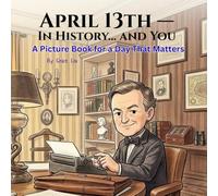 April 13th - In History… and You: A Picture Book for a Day That Matters (On This Day Picture Book)
