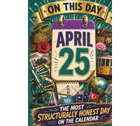April 25: The Most Structurally Honest Day on the Calendar (On This Day...)