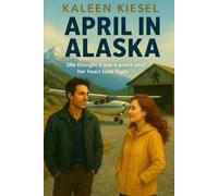 April in Alaska: She thought it was a prank...until her heart took flight. (The Alaska Hearts Series)