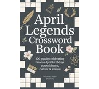 April Legends Crossword Book: 100 Puzzles Celebrating Famous April Birthdays Across History, Culture & Science (Monthly notable births)