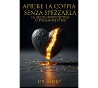 Aprire la Coppia Senza Spezzarla: La Guida Introduttiva al Poliamore Etico: Percorso step-by-step per esplorare nuove forme di relazione, rafforzando la complicità e gestendo la gelosia senza drammi.