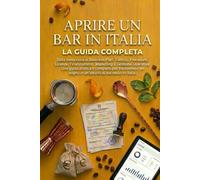 APRIRE UN BAR I N ITALIA: Dalla burocrazia ai Business Plan: Tutto su Procedure, Licanze, Finanziamenti, Marketing e Gestione Operativa Una guida ... in Italiana (Bar Italia Manuali pratici)