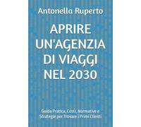 APRIRE UN'AGENZIA DI VIAGGI NEL 2030: Guida Pratica, Costi, Normative e Strategie per Trovare i Primi Clienti (TURISMO CHE FUNZIONA)