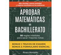 Aprobar Matemáticas en Bachillerato: 50 reglas infalibles para sacar mejores notas. Más claridad, menos ansiedad y mejores resultados en los exámenes
