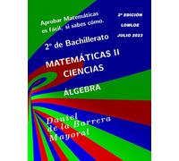 Aprobar matemáticas es fácil, si sabes cómo: Matemáticas II (Bachillerato Ciencias) Álgebra