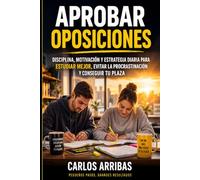 Aprobar Oposiciones: Disciplina, motivación y estrategia diaria para estudiar mejor, evitar la procrastinación y conseguir tu plaza
