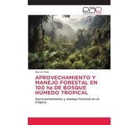 APROVECHAMIENTO Y MANEJO FORESTAL EN 100 ha DE BOSQUE HÚMEDO TROPICAL: Aprovechamiento y manejo forestal en el trópico