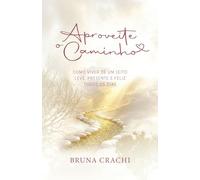 APROVEITE O CAMINHO: Como viver de um jeito leve, presente e feliz todos os dias.