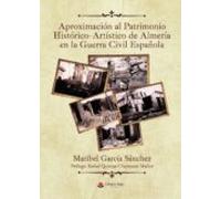 Aproximación al patrimonio histórico-artístico de Almería en la Guerra Civil Española (NOVELA)