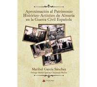 Aproximación al patrimonio histórico-artístico de Almería en la Guerra Civil Española (NOVELA)