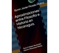 Aproximaciones entre Filosofia e Historia en Nicaragua.: Tomo 3. Etapas: Revolución Liberal y Monarquía Mískita. (Aproximaciones entre Filosofía e ... e historiadores acerca de Nicaragua.)