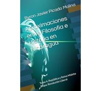 Aproximaciones entre Filosofía e Historia en Nicaragua: Tomo 4. República y Reino Mískito Etapa: Revolución Liberal (Aproximaciones entre Filosofía e ... e historiadores acerca de Nicaragua.)
