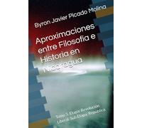 Aproximaciones entre Filosofía e Historia en Nicaragua: Tomo 5. Etapa: Revolución Liberal. Sub Etapa: República. (Aproximaciones entre Filosofía e ... e historiadores acerca de Nicaragua.)