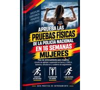 Aprueba las Pruebas Físicas de la Policía Nacional en 16 Semanas - MUJERES: Plan de entrenamiento para mujeres: circuito de agilidad, suspensión en ... de seguimiento (Oposiciones Nacionales)