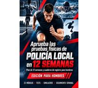 Aprueba las pruebas físicas de Policía Local en 12 semanas: Plan de 12 semanas y cuaderno de registro para hombres (Oposiciones Nacionales)