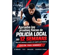 Aprueba las pruebas físicas de Policía Local en 12 semanas: Plan de 12 semanas y cuaderno de registro para hombres (Oposiciones Nacionales)