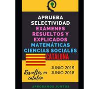 APRUEBA SELECTIVIDAD. EXÁMENES RESUELTOS Y EXPLICADOS. MATEMÁTICAS CIENCIAS SOCIALES. CATALUÑA: Resueltos en catalán. Junio 2019 y Junio 2018
