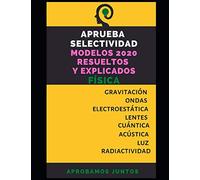 APRUEBA SELECTIVIDAD. MODELOS 2020 RESUELTOS Y EXPLICADOS. FÍSICA