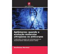 Aptâmeros: quando a evolução molecular ultrapassa os anticorpos: A alternativa inovadora aos anticorpos para um reconhecimento molecular preciso e eficaz