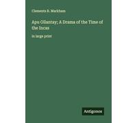 Apu Ollantay; A Drama of the Time of the Incas: in large print
