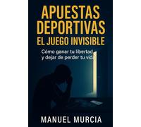 Apuestas Deportivas: El Juego Invisible. Cómo ganar tu libertad y dejar de perder tu vida