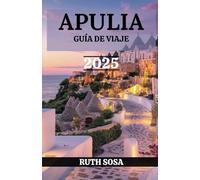 APULIA GUÍA DE VIAJE 2025: Experimente unas fantásticas vacaciones turísticas con atracciones secundarias inolvidables en el sur de Italia
