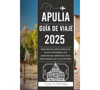 APULIA GUÍA DE VIAJE 2025: Descubra la cultura eterna, la cocina inolvidable y las experiencias auténticas en el talón bañado por el sol de Italia ... Travel Guides for the Curious Explorer)