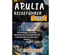APULIA REISEFÜHRER 2025: Ihr Reisebegleiter, um wichtige Informationen für eine unvergessliche Zeit und das Genießen dieses Reiseziels zu entdecken. ... zu Außergewöhnlichen Reisezielen")