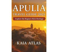 APULIA TRAVEL GUIDE 2025: Explore the Region's Rich Heritage