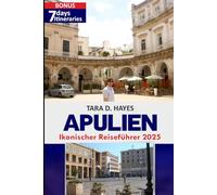 Apulien Ikonischer Reiseführer 2025: Entdecken Sie die versteckten Schätze des Südens: Entdecken Sie die wichtigsten lokalen Geheimnisse, Routen und ... unvergessliches (Tara's Travel Guide Series)