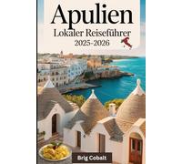 Apulien Lokaler Reiseführer 2025-2026: Ein Ausführliches Buch für Süditalien, geschrieben von einem gebürtigen Apulier, der dort lebt, mit ... Charme, Polignanos Blick auf die Klippen