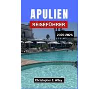 APULIEN REISEFÜHRER 2025-2026: Entdecken Sie Küstenpfade, weiß getünchte Städte und die Aromen des mediterranen Südens