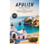 Apulien Reiseführer 2025: Entdecken Sie die besten Hostels, Strände, Weinberge, erschwinglichen Luxus, authentische Erlebnisse und das Beste von Süditalien