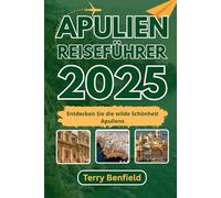 APULIEN REISEFÜHRER 2025: Entdecken Sie die wilde Schönheit Apuliens
